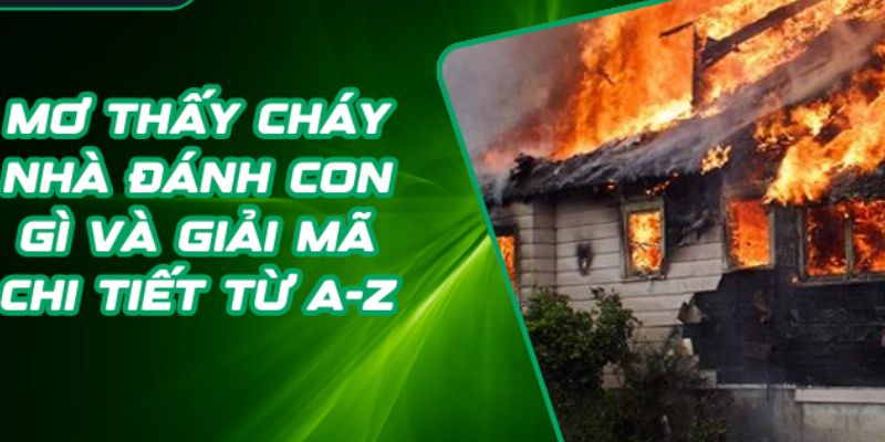 Mơ cháy nhà đánh con gì